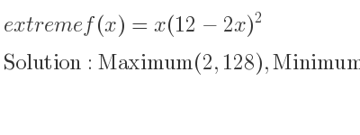 The extreme f(x)=x(12-2x)^2 is Maximum(2,128),Minimum(6,0)